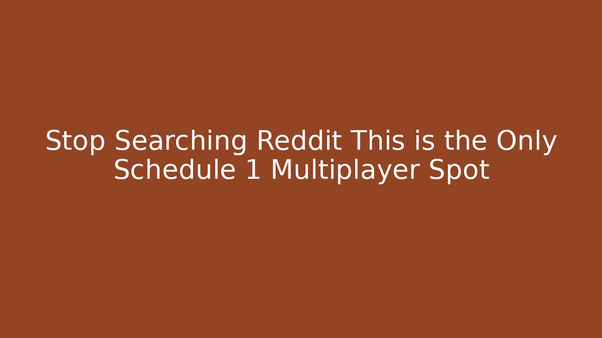 Stop Searching Reddit This is the Only Schedule 1 Multiplayer Spot
