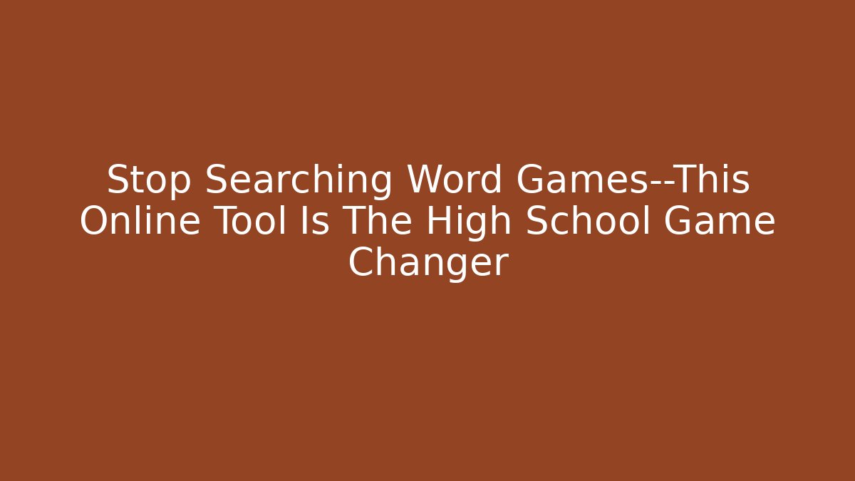 Stop Searching Word Games—This Online Tool Is The High School Game Changer