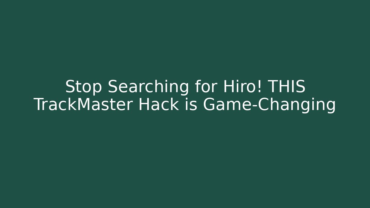 Stop Searching for Hiro! THIS TrackMaster Hack is Game-Changing