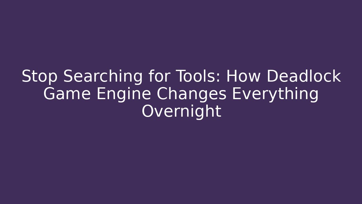 Stop Searching for Tools: How Deadlock Game Engine Changes Everything Overnight