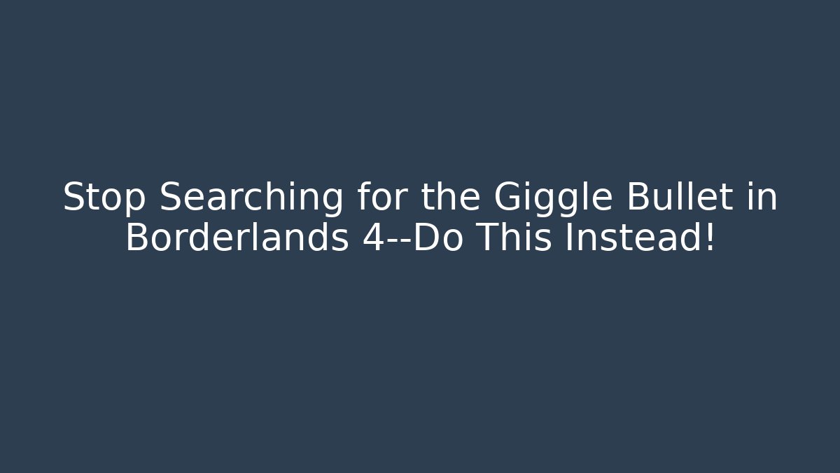 Stop Searching for the Giggle Bullet in Borderlands 4—Do This Instead! - Critter Realm
