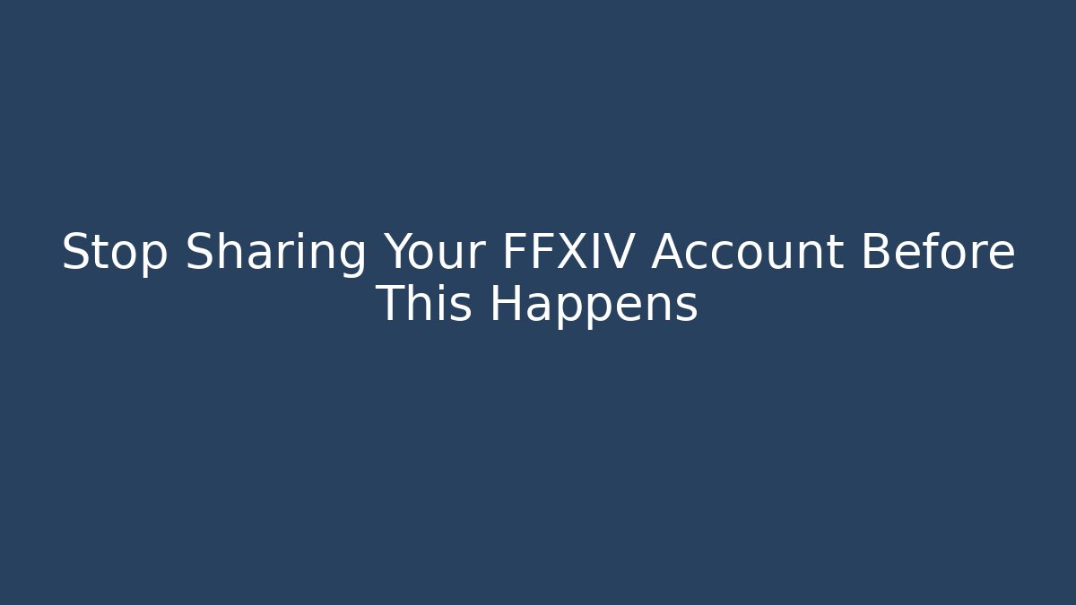 Stop Sharing Your FFXIV Account Before This Happens - Critter Realm