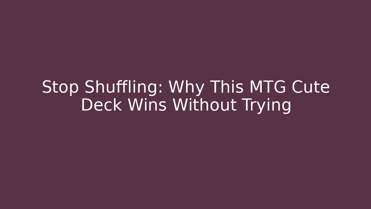 Stop Shuffling: Why This MTG Cute Deck Wins Without Trying - Critter Realm