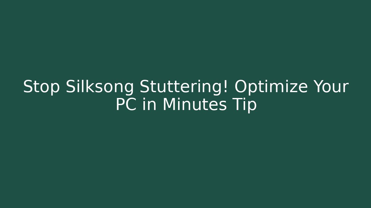 Stop Silksong Stuttering! Optimize Your PC in Minutes Tip