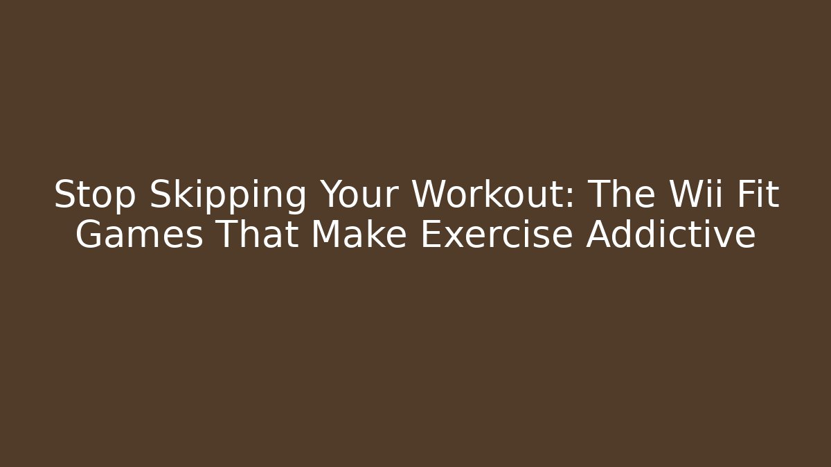 Stop Skipping Your Workout: The Wii Fit Games That Make Exercise Addictive