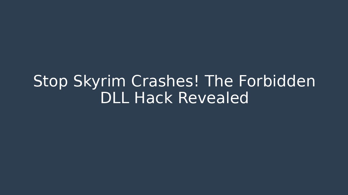 Stop Skyrim Crashes! The Forbidden DLL Hack Revealed