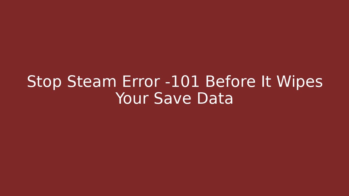Stop Steam Error -101 Before It Wipes Your Save Data - Critter Realm