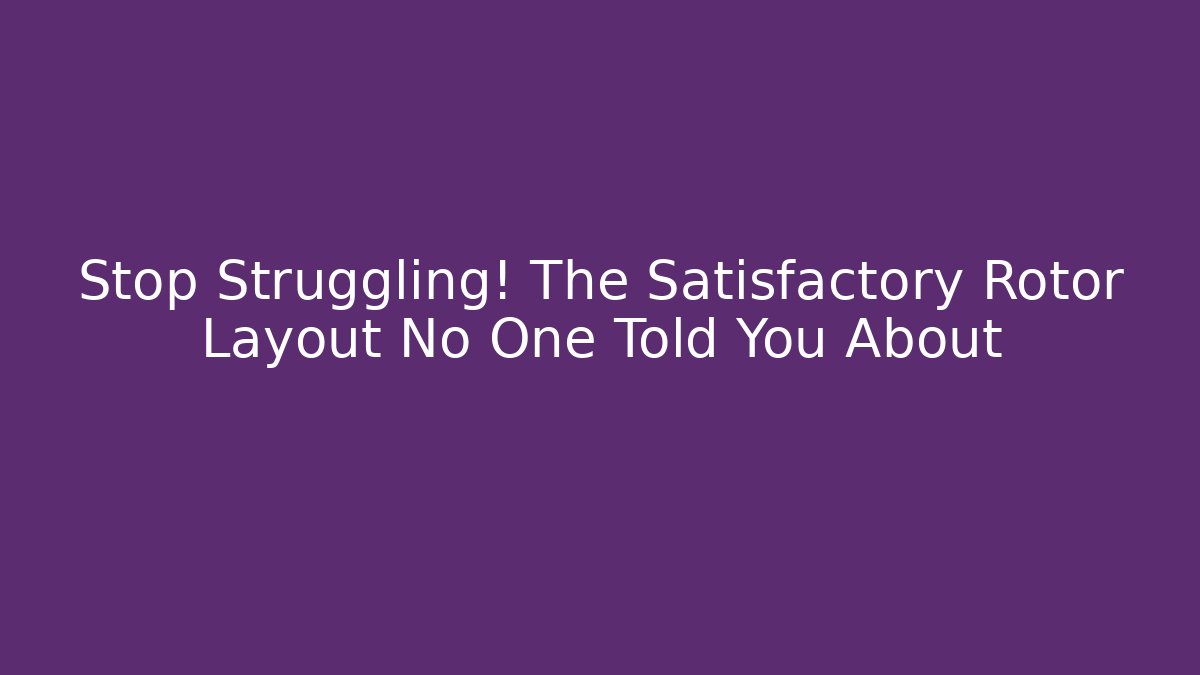 Stop Struggling! The Satisfactory Rotor Layout No One Told You About - Critter Realm