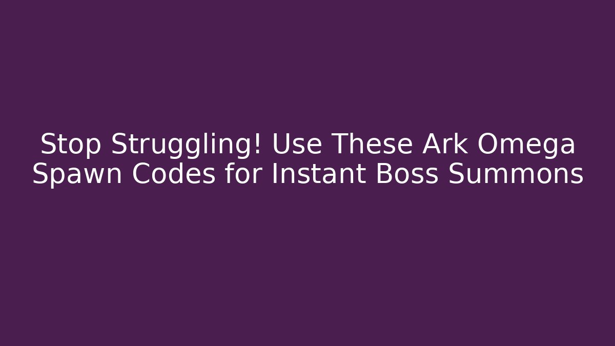 Stop Struggling! Use These Ark Omega Spawn Codes for Instant Boss Summons