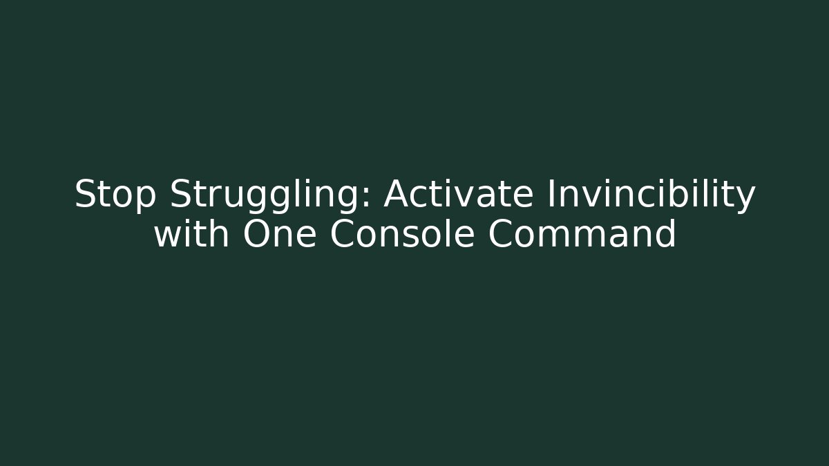 Stop Struggling: Activate Invincibility with One Console Command