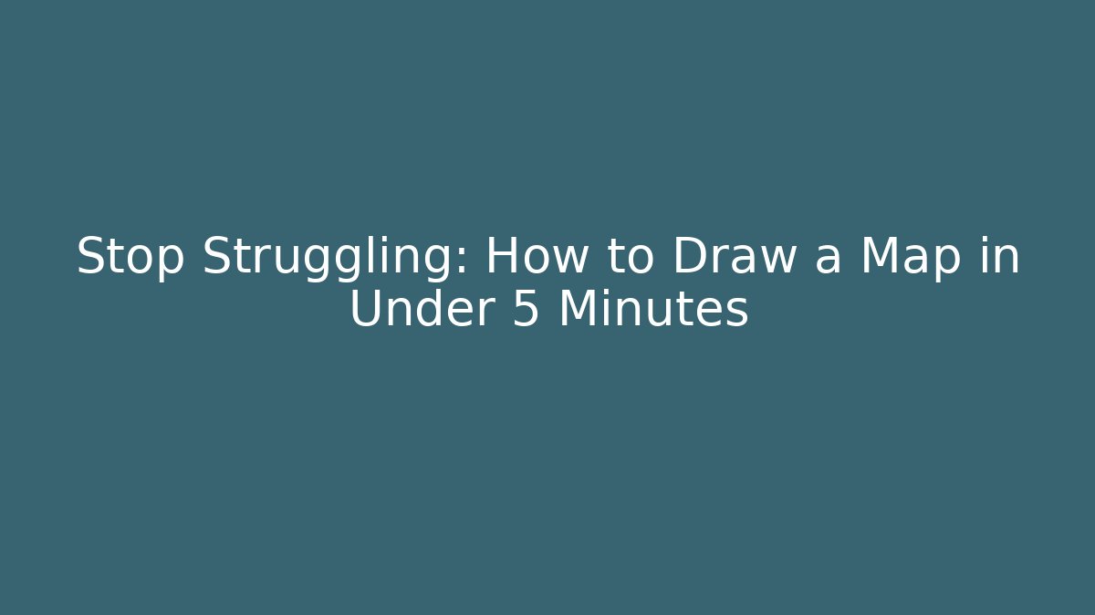 Stop Struggling: How to Draw a Map in Under 5 Minutes