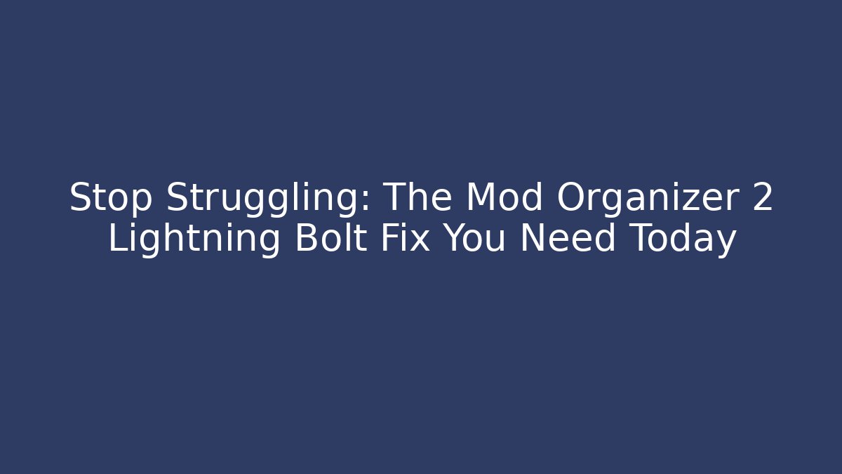 Stop Struggling: The Mod Organizer 2 Lightning Bolt Fix You Need Today