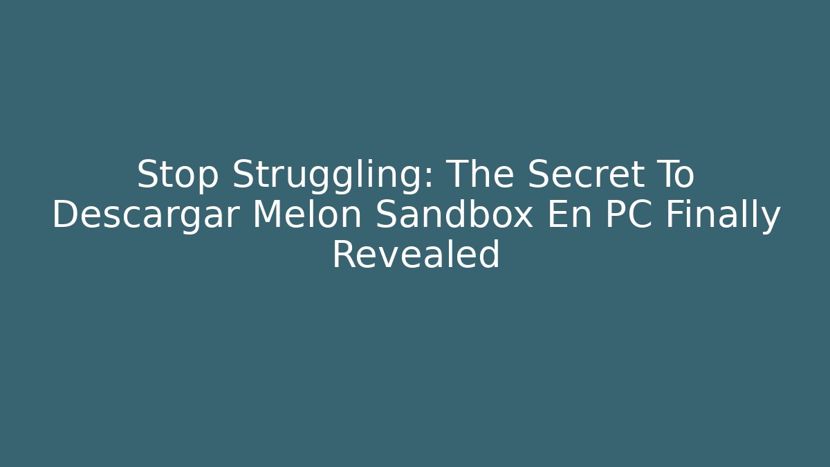Stop Struggling: The Secret To Descargar Melon Sandbox En PC Finally Revealed