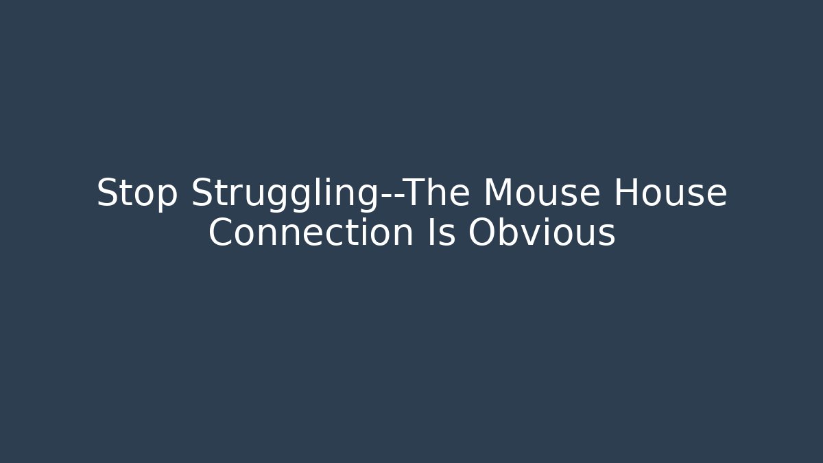Stop Struggling—The Mouse House Connection Is Obvious - Critter Realm