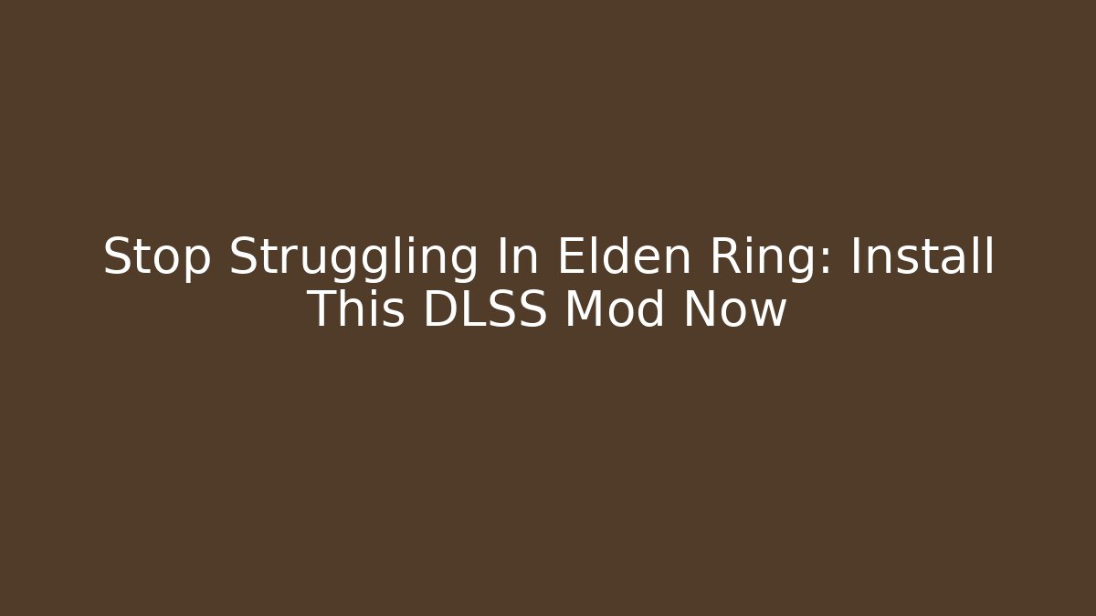 Stop Struggling In Elden Ring: Install This DLSS Mod Now