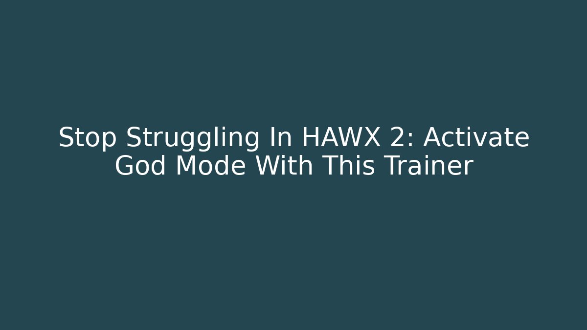 Stop Struggling In HAWX 2: Activate God Mode With This Trainer