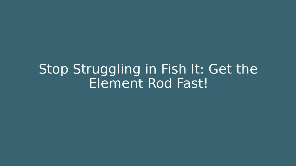 Stop Struggling in Fish It: Get the Element Rod Fast! - Critter Realm