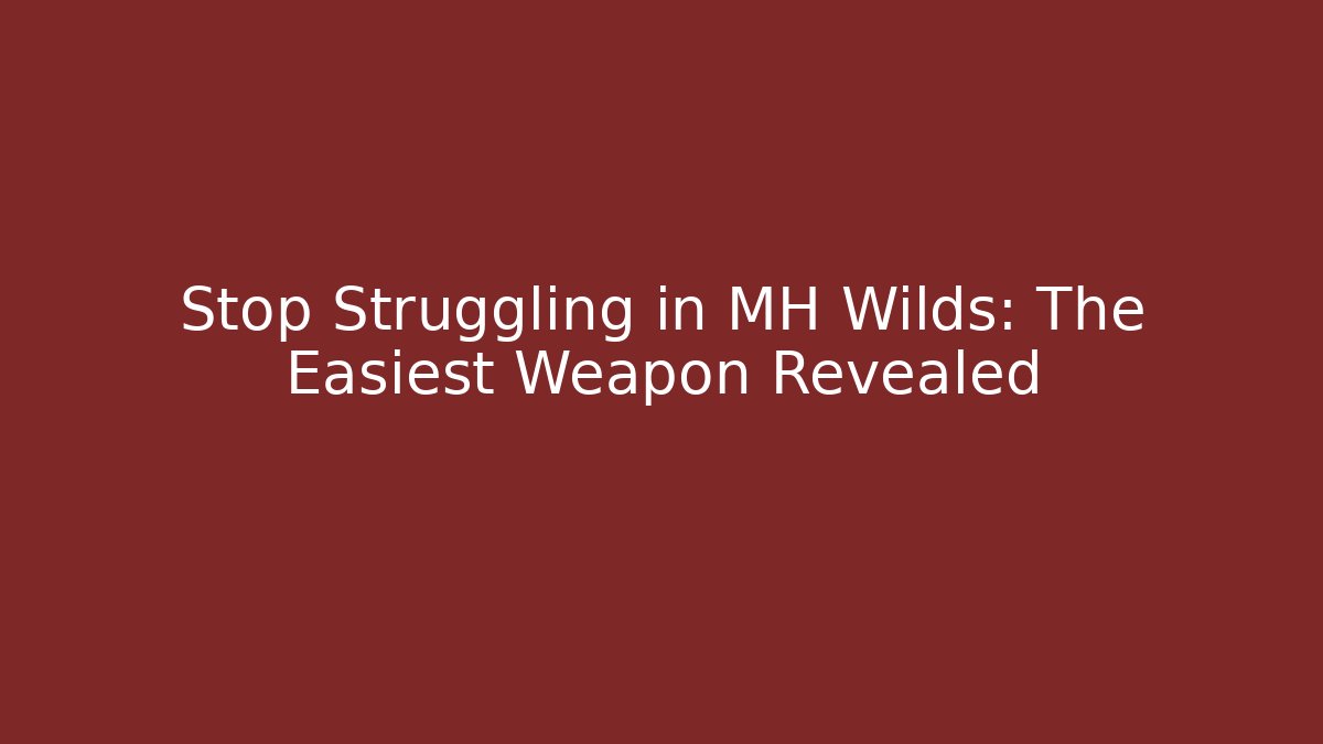Stop Struggling in MH Wilds: The Easiest Weapon Revealed - Critter Realm