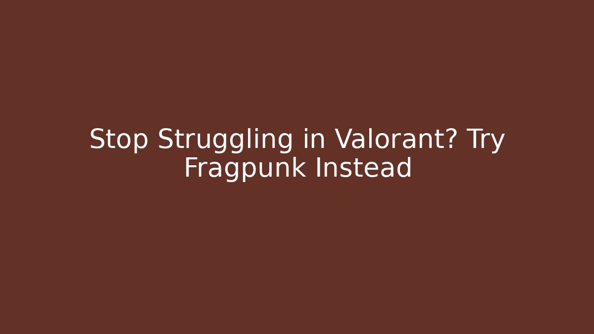 Stop Struggling in Valorant? Try Fragpunk Instead