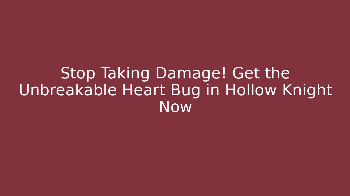 Stop Taking Damage! Get the Unbreakable Heart Bug in Hollow Knight Now