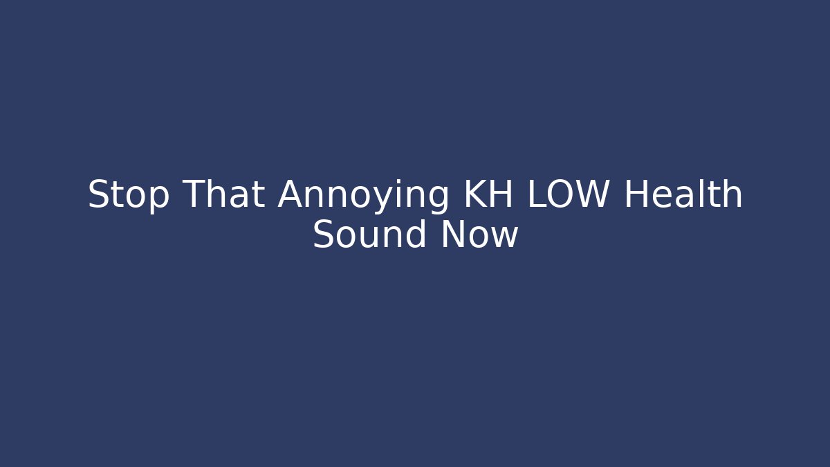 Stop That Annoying KH LOW Health Sound Now