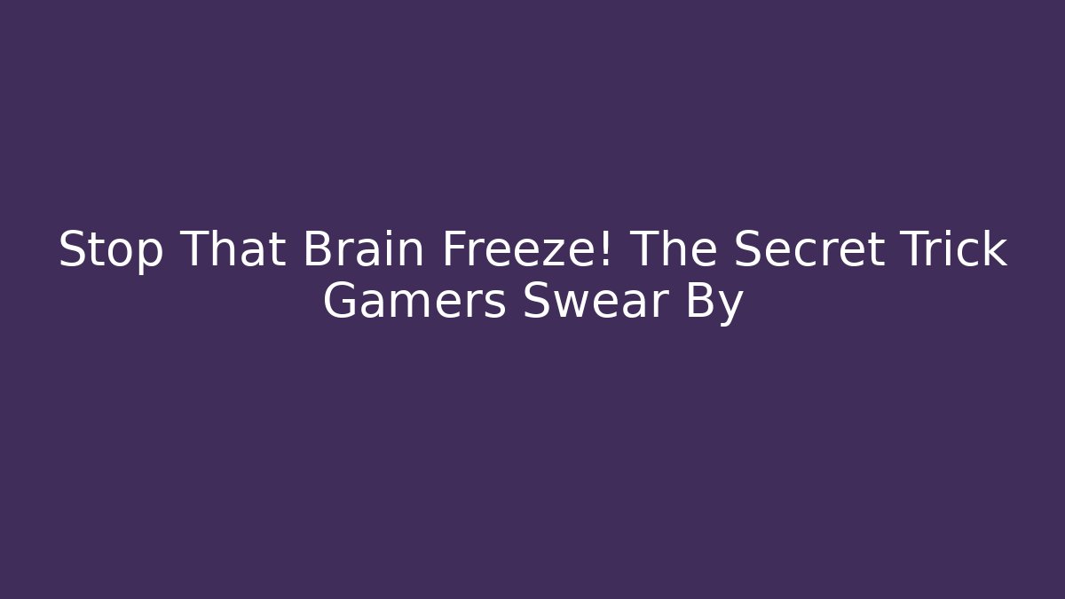 Stop That Brain Freeze! The Secret Trick Gamers Swear By
