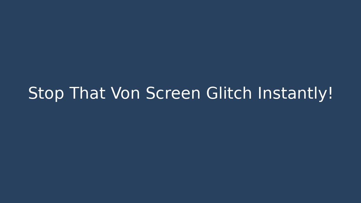 Stop That Von Screen Glitch Instantly! - Critter Realm