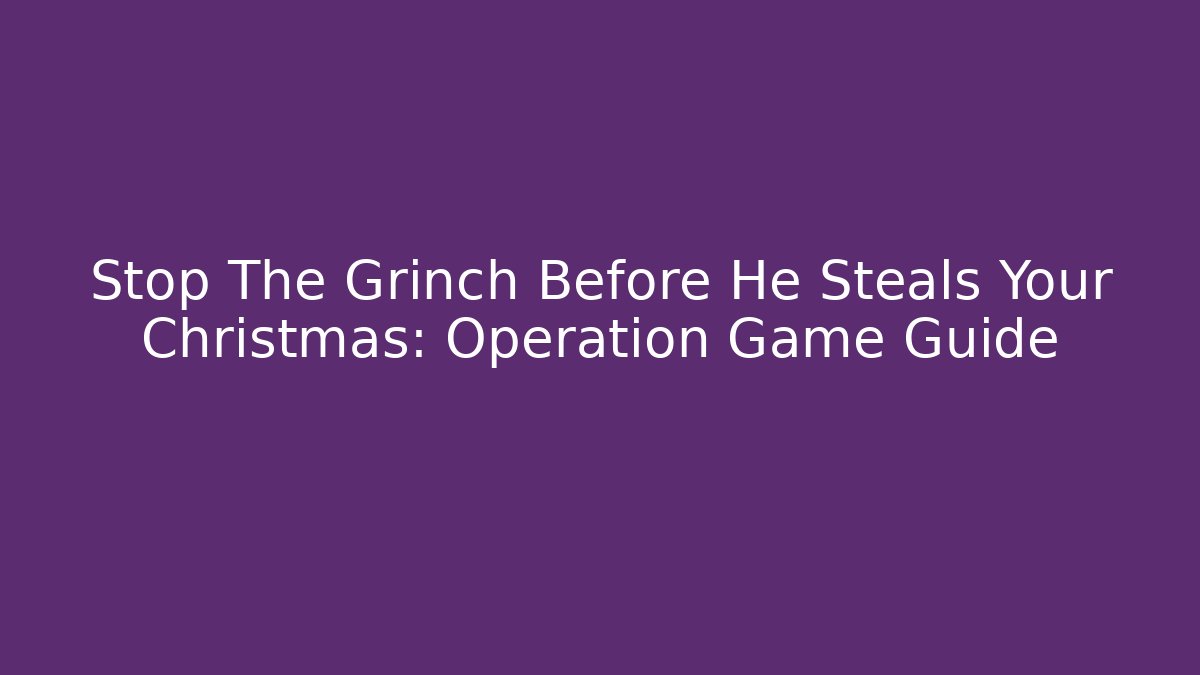 Stop The Grinch Before He Steals Your Christmas: Operation Game Guide