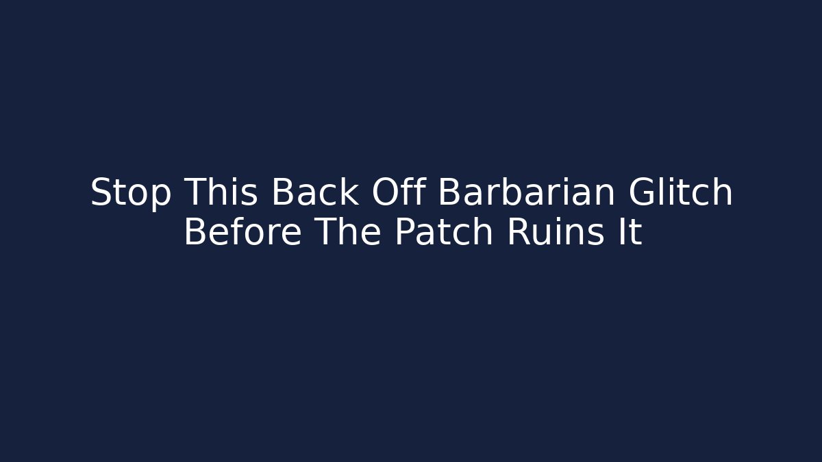 Stop This Back Off Barbarian Glitch Before The Patch Ruins It - Critter Realm