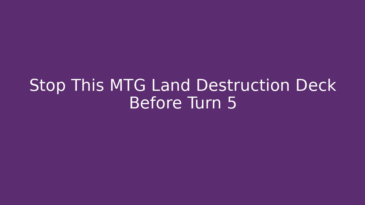 Stop This MTG Land Destruction Deck Before Turn 5
