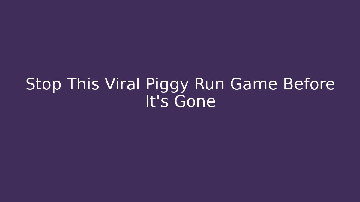 Stop This Viral Piggy Run Game Before It’s Gone