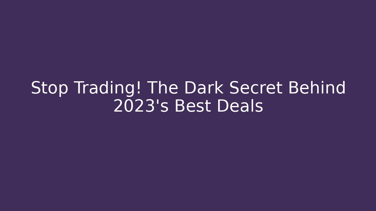 Stop Trading! The Dark Secret Behind 2023's Best Deals