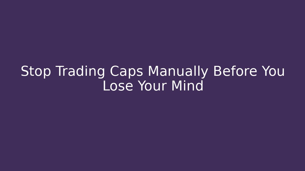 Stop Trading Caps Manually Before You Lose Your Mind