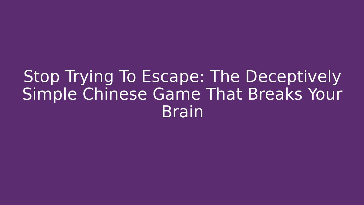 Stop Trying To Escape: The Deceptively Simple Chinese Game That Breaks Your Brain