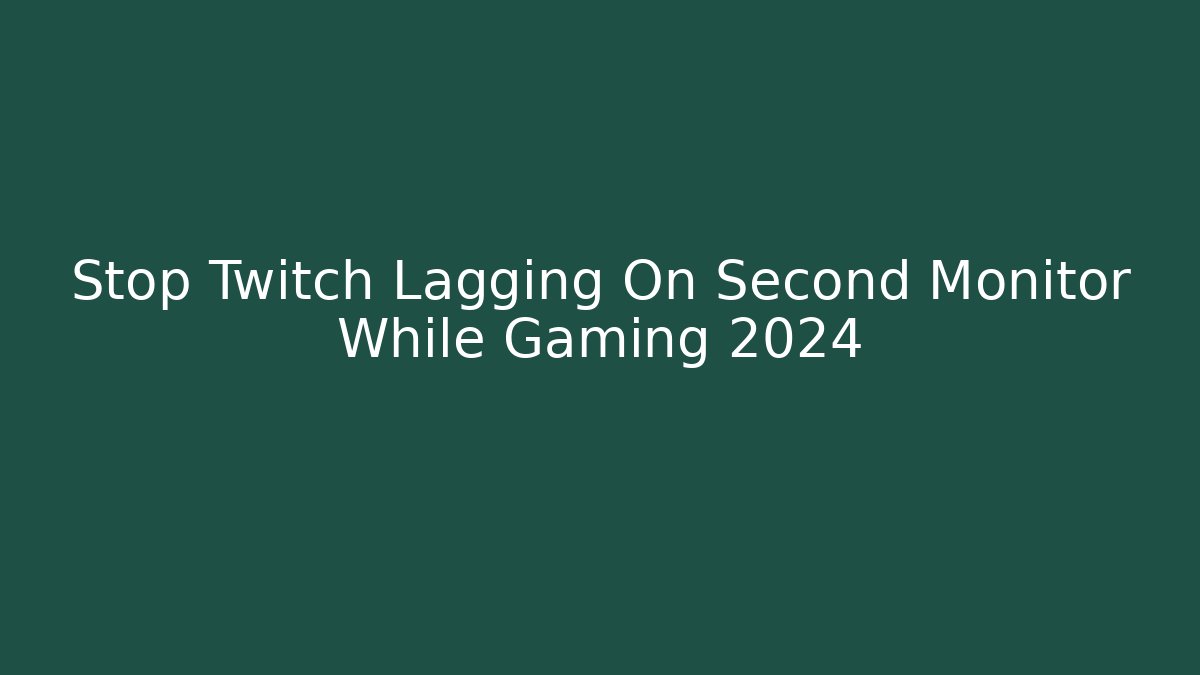 Stop Twitch Lagging On Second Monitor While Gaming 2024