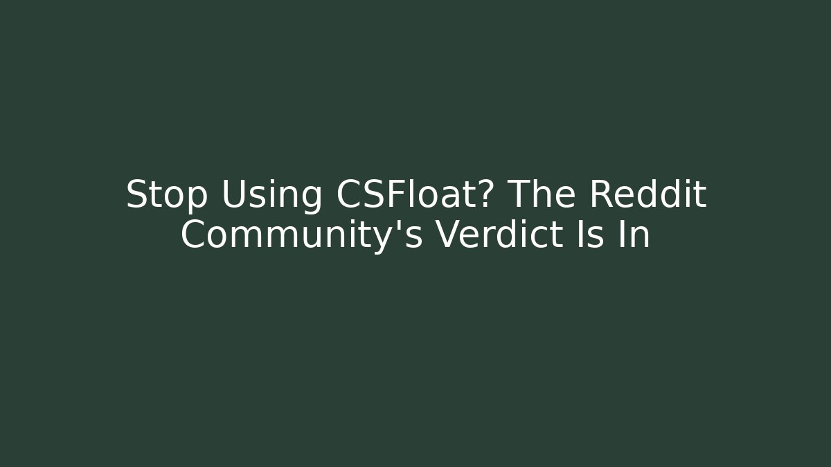Stop Using CSFloat? The Reddit Community's Verdict Is In - Critter Realm