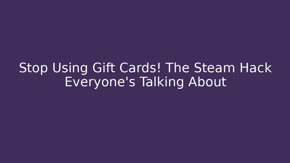 Stop Using Gift Cards! The Steam Hack Everyone’s Talking About