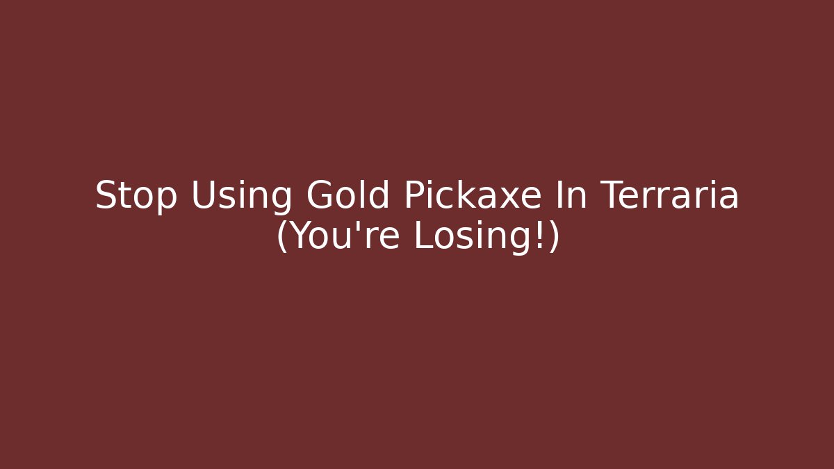 Stop Using Gold Pickaxe In Terraria (You're Losing!) - Critter Realm