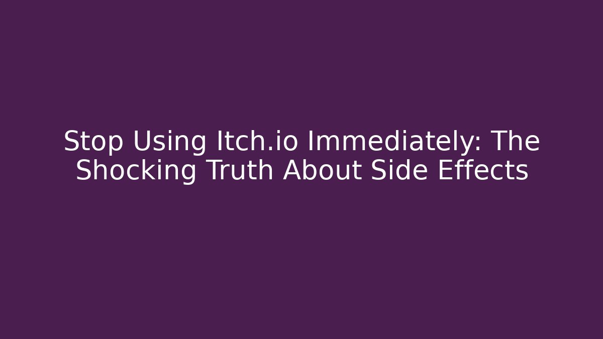 Stop Using Itch.io Immediately: The Shocking Truth About Side Effects