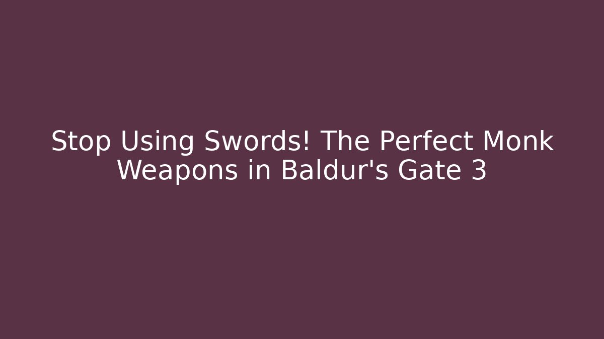 Stop Using Swords! The Perfect Monk Weapons in Baldur's Gate 3