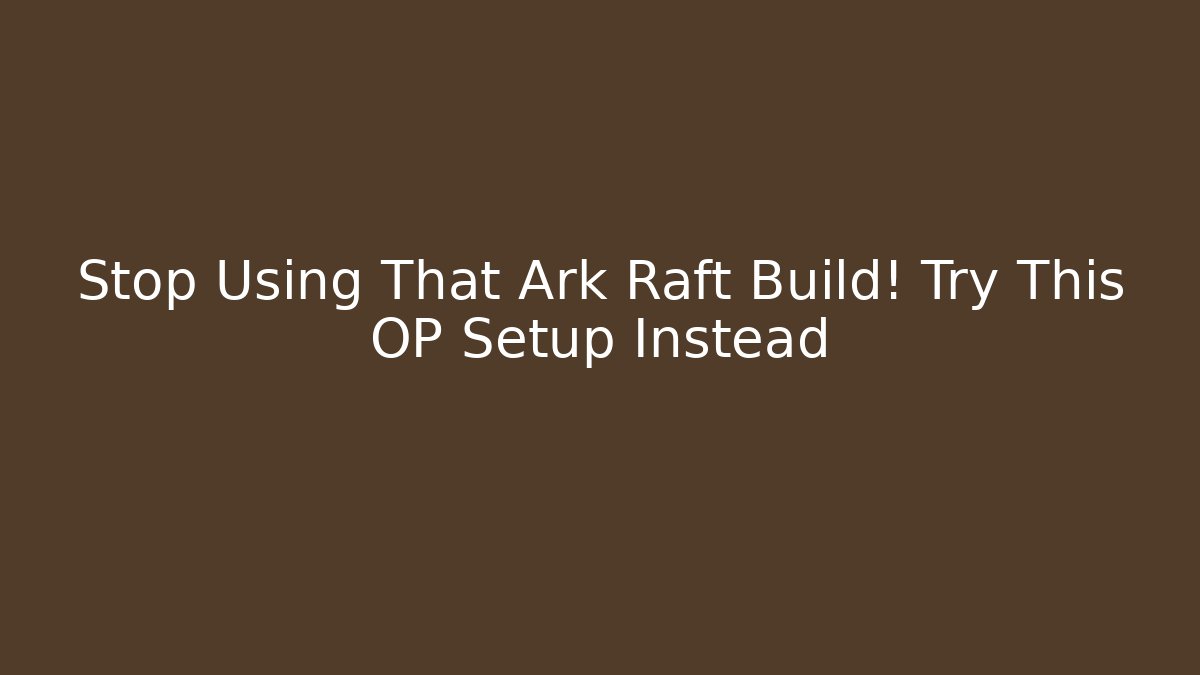 Stop Using That Ark Raft Build! Try This OP Setup Instead - Critter Realm