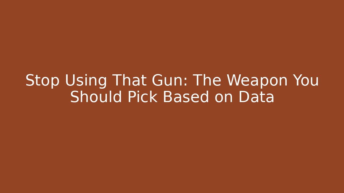 Stop Using That Gun: The Weapon You Should Pick Based on Data