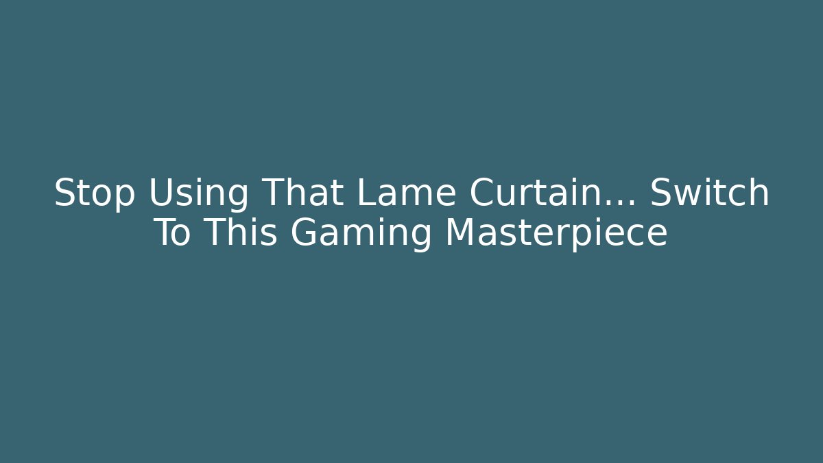 Stop Using That Lame Curtain... Switch To This Gaming Masterpiece - Critter Realm