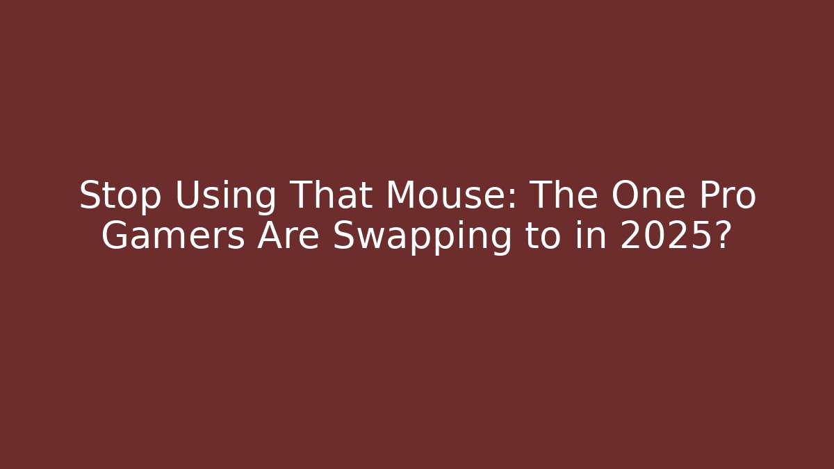 Stop Using That Mouse: The One Pro Gamers Are Swapping to in 2025?
