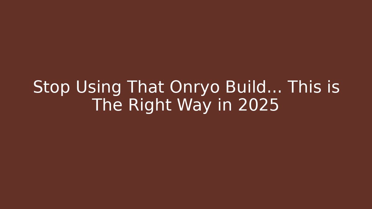 Stop Using That Onryo Build... This is The Right Way in 2025