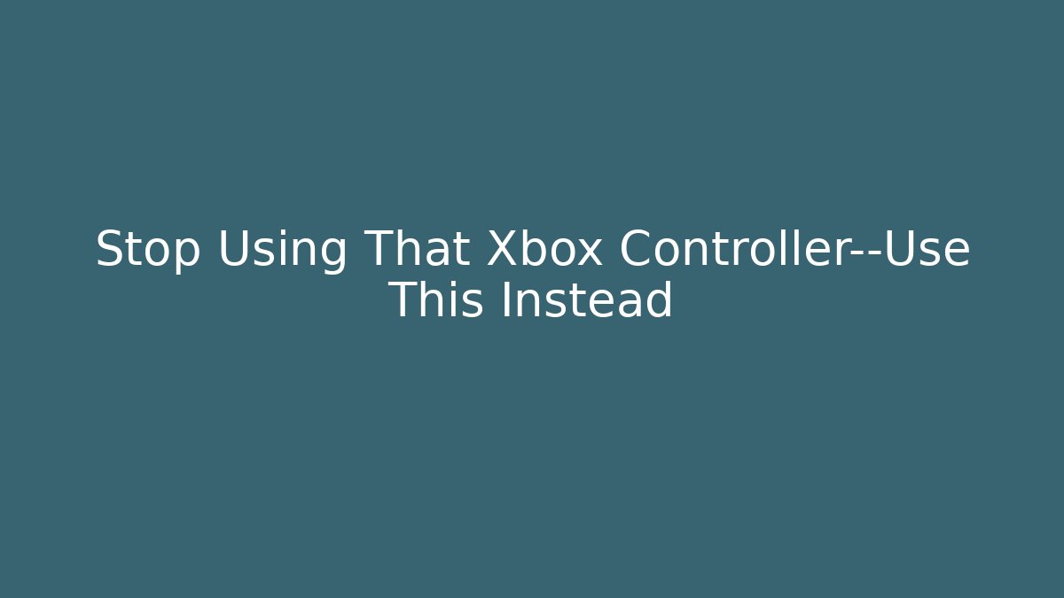 Stop Using That Xbox Controller—Use This Instead