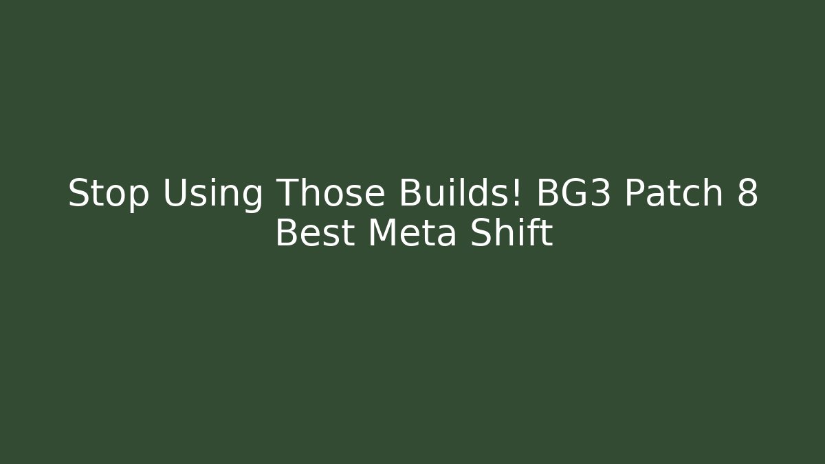 Stop Using Those Builds! BG3 Patch 8 Best Meta Shift