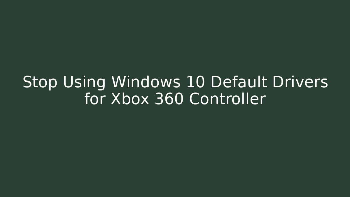 Stop Using Windows 10 Default Drivers for Xbox 360 Controller - Critter Realm
