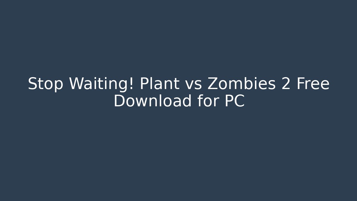 Stop Waiting! Plant vs Zombies 2 Free Download for PC