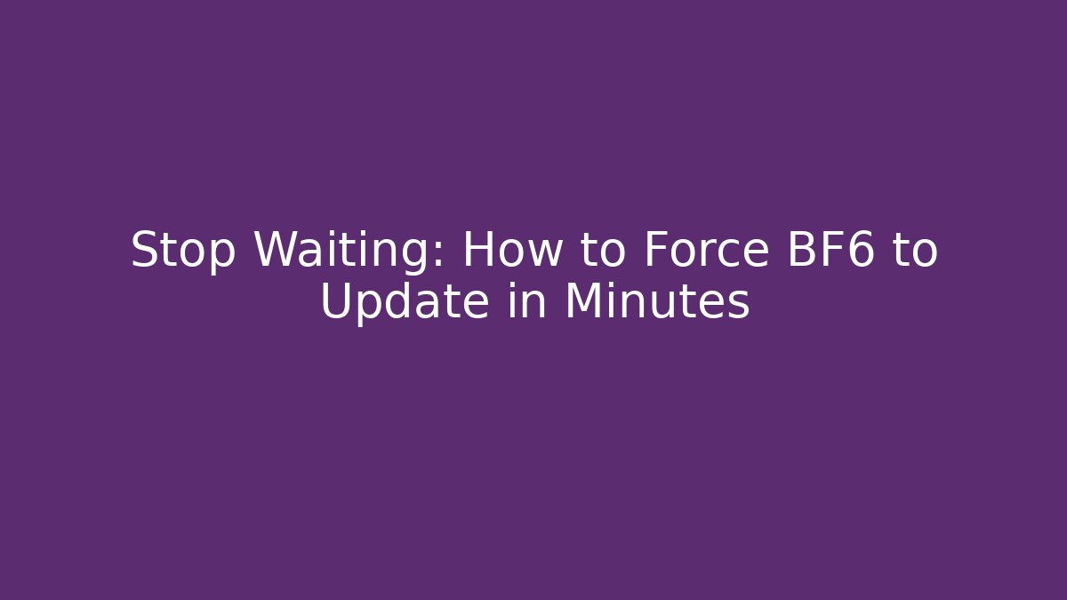 Stop Waiting: How to Force BF6 to Update in Minutes